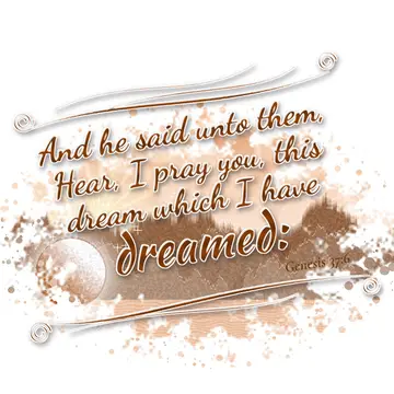 Genesis 37:6 – And he said unto them, Hear, I pray you, this dream which I have dreamed:
