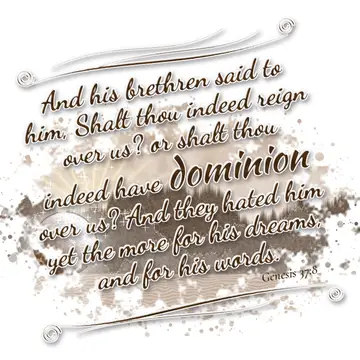 Genesis 37:8 – And his brethren said to him, Shalt thou indeed reign over us? or shalt thou indeed have dominion over us? And they hated him yet the more for his…
