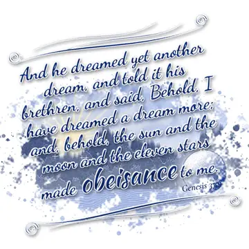 Genesis 37:9 – And he dreamed yet another dream, and told it his brethren, and said, Behold, I have dreamed a dream more; and, behold, the sun and the moon and the…