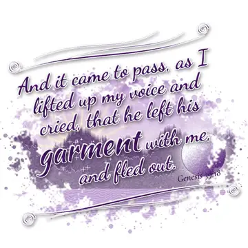 Genesis 39:18 – And it came to pass, as I lifted up my voice and cried, that he left his garment with me, and fled out.