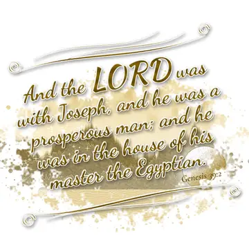 Genesis 39:2 – And the LORD was with Joseph, and he was a prosperous man; and he was in the house of his master the Egyptian.