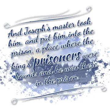 Genesis 39:20 – And Joseph's master took him, and put him into the prison, a place where the king's prisoners were bound: and he was there in the prison.