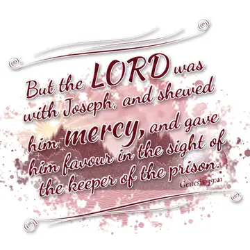 Genesis 39:21 – But the LORD was with Joseph, and shewed him mercy, and gave him favour in the sight of the keeper of the prison.