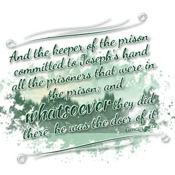 Genesis 39:22 – And the keeper of the prison committed to Joseph's hand all the prisoners that were in the prison; and whatsoever they did there, he was the doer of…