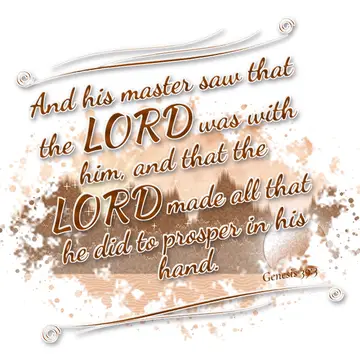 Genesis 39:3 – And his master saw that the LORD was with him, and that the LORD made all that he did to prosper in his hand.