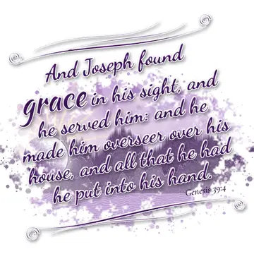 Genesis 39:4 – And Joseph found grace in his sight, and he served him: and he made him overseer over his house, and all that he had he put into his hand.
