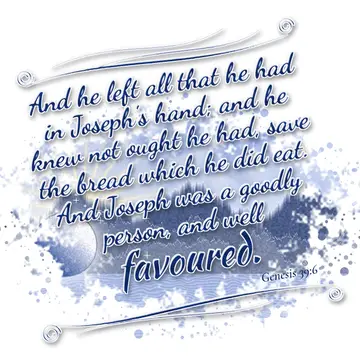 Genesis 39:6 – And he left all that he had in Joseph's hand; and he knew not ought he had, save the bread which he did eat. And Joseph was a goodly person, and well…