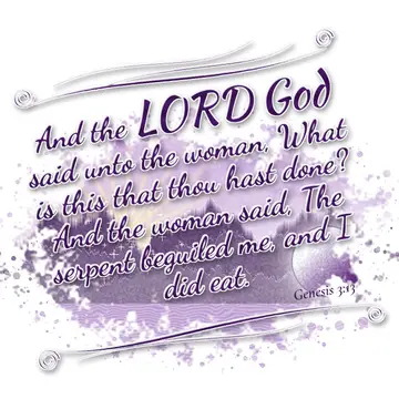 Genesis 3:13 – And the LORD God said unto the woman, What is this that thou hast done? And the woman said, The serpent beguiled me, and I did eat.
