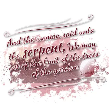 Genesis 3:2 – And the woman said unto the serpent, We may eat of the fruit of the trees of the garden: