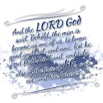 Genesis 3:22 – And the LORD God said, Behold, the man is become as one of us, to know good and evil: and now, lest he put forth his hand, and take also of the tree…