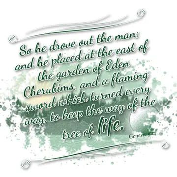 Genesis 3:24 – So he drove out the man; and he placed at the east of the garden of Eden Cherubims, and a flaming sword which turned every way, to keep the way of…