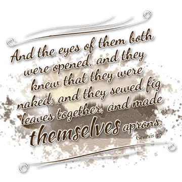 Genesis 3:7 – And the eyes of them both were opened, and they knew that they were naked; and they sewed fig leaves together, and made themselves aprons.