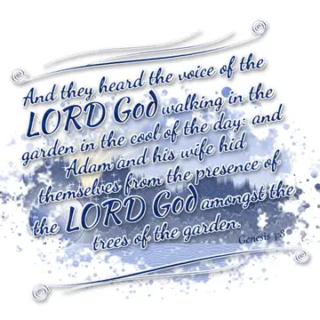 Genesis 3:8 – And they heard the voice of the LORD God walking in the garden in the cool of the day: and Adam and his wife hid themselves from the presence of the…