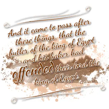 Genesis 40:1 – And it came to pass after these things, that the butler of the king of Egypt and his baker had offended their lord the king of Egypt.