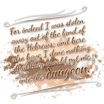 Genesis 40:15 – For indeed I was stolen away out of the land of the Hebrews: and here also have I done nothing that they should put me into the dungeon.