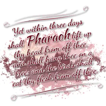 Genesis 40:19 – Yet within three days shall Pharaoh lift up thy head from off thee, and shall hang thee on a tree; and the birds shall eat thy flesh from off thee.