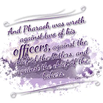 Genesis 40:2 – And Pharaoh was wroth against two of his officers, against the chief of the butlers, and against the chief of the bakers.