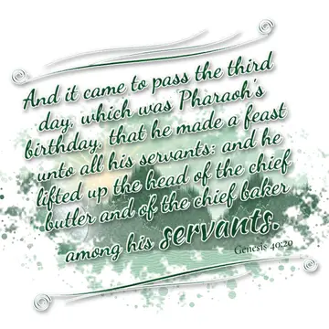 Genesis 40:20 – And it came to pass the third day, which was Pharaoh's birthday, that he made a feast unto all his servants: and he lifted up the head of the chief…