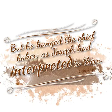 Genesis 40:22 – But he hanged the chief baker: as Joseph had interpreted to them.