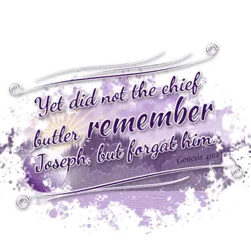 Genesis 40:23 – Yet did not the chief butler remember Joseph, but forgat him.