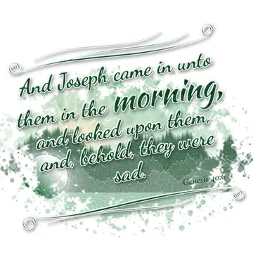 Genesis 40:6 – And Joseph came in unto them in the morning, and looked upon them, and, behold, they were sad.