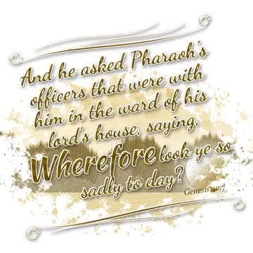 Genesis 40:7 – And he asked Pharaoh's officers that were with him in the ward of his lord's house, saying, Wherefore look ye so sadly to day?