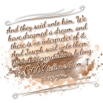 Genesis 40:8 – And they said unto him, We have dreamed a dream, and there is no interpreter of it. And Joseph said unto them, Do not interpretations belong to God?…