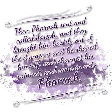 Genesis 41:14 – Then Pharaoh sent and called Joseph, and they brought him hastily out of the dungeon: and he shaved himself, and changed his raiment, and came in…