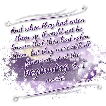 Genesis 41:21 – And when they had eaten them up, it could not be known that they had eaten them; but they were still ill favoured, as at the beginning. So I awoke.