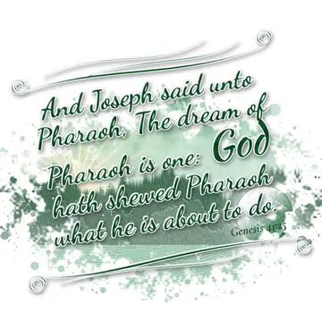 Genesis 41:25 – And Joseph said unto Pharaoh, The dream of Pharaoh is one: God hath shewed Pharaoh what he is about to do.