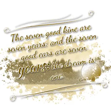 Genesis 41:26 – The seven good kine are seven years; and the seven good ears are seven years: the dream is one.