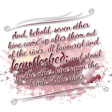 Genesis 41:3 – And, behold, seven other kine came up after them out of the river, ill favoured and leanfleshed; and stood by the other kine upon the brink of the…