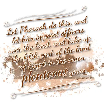 Genesis 41:34 – Let Pharaoh do this, and let him appoint officers over the land, and take up the fifth part of the land of Egypt in the seven plenteous years.