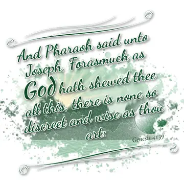 Genesis 41:39 – And Pharaoh said unto Joseph, Forasmuch as God hath shewed thee all this, there is none so discreet and wise as thou art: