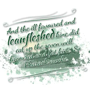 Genesis 41:4 – And the ill favoured and leanfleshed kine did eat up the seven well favoured and fat kine. So Pharaoh awoke.