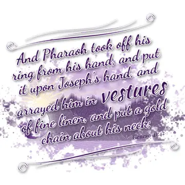 Genesis 41:42 – And Pharaoh took off his ring from his hand, and put it upon Joseph's hand, and arrayed him in vestures of fine linen, and put a gold chain about his…