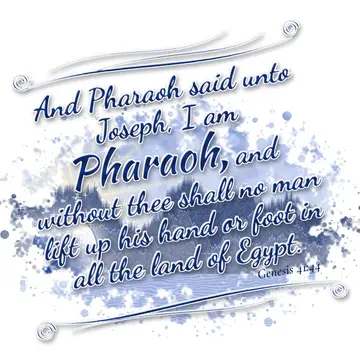 Genesis 41:44 – And Pharaoh said unto Joseph, I am Pharaoh, and without thee shall no man lift up his hand or foot in all the land of Egypt.