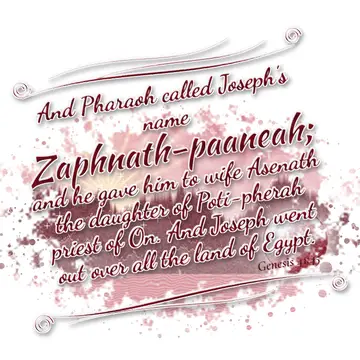 Genesis 41:45 – And Pharaoh called Joseph's name Zaphnath-paaneah; and he gave him to wife Asenath the daughter of Poti-pherah priest of On. And Joseph went out over…