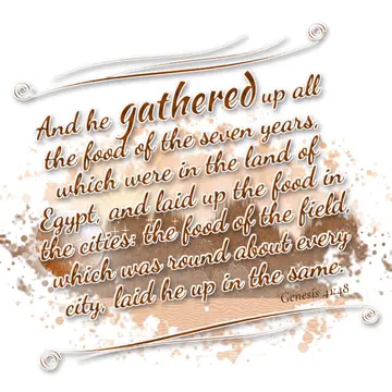 Genesis 41:48 – And he gathered up all the food of the seven years, which were in the land of Egypt, and laid up the food in the cities: the food of the field, which…