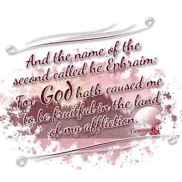 Genesis 41:52 – And the name of the second called he Ephraim: For God hath caused me to be fruitful in the land of my affliction.