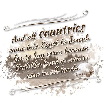 Genesis 41:57 – And all countries came into Egypt to Joseph for to buy corn; because that the famine was so sore in all lands.