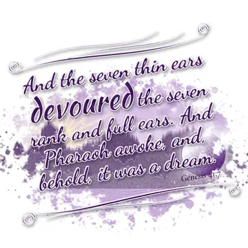 Genesis 41:7 – And the seven thin ears devoured the seven rank and full ears. And Pharaoh awoke, and, behold, it was a dream.