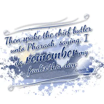 Genesis 41:9 – Then spake the chief butler unto Pharaoh, saying, I do remember my faults this day: