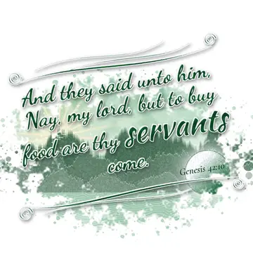 Genesis 42:10 – And they said unto him, Nay, my lord, but to buy food are thy servants come.