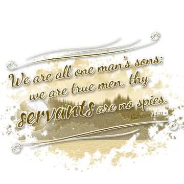 Genesis 42:11 – We are all one man's sons; we are true men, thy servants are no spies.