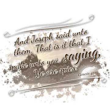 Genesis 42:14 – And Joseph said unto them, That is it that I spake unto you, saying, Ye are spies: