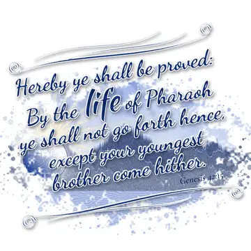 Genesis 42:15 – Hereby ye shall be proved: By the life of Pharaoh ye shall not go forth hence, except your youngest brother come hither.