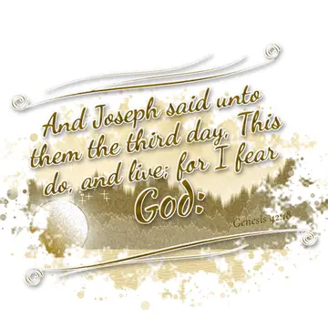 Genesis 42:18 – And Joseph said unto them the third day, This do, and live; for I fear God: