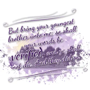 Genesis 42:20 – But bring your youngest brother unto me; so shall your words be verified, and ye shall not die. And they did so.