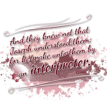 Genesis 42:23 – And they knew not that Joseph understood them; for he spake unto them by an interpreter.